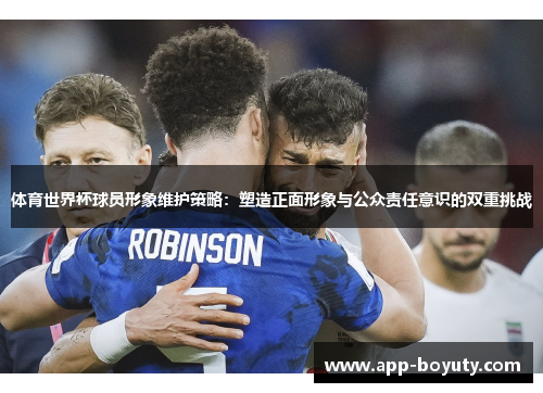 体育世界杯球员形象维护策略：塑造正面形象与公众责任意识的双重挑战