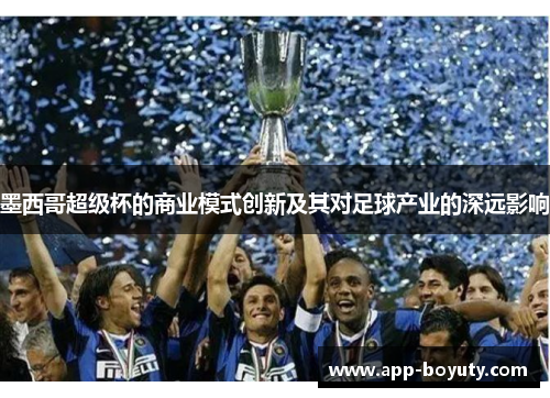 墨西哥超级杯的商业模式创新及其对足球产业的深远影响