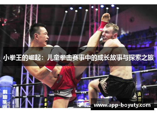小拳王的崛起：儿童拳击赛事中的成长故事与探索之旅