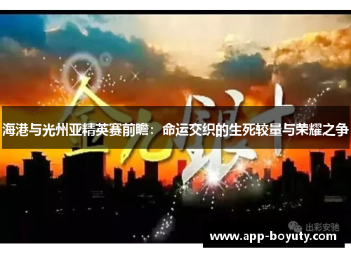 海港与光州亚精英赛前瞻：命运交织的生死较量与荣耀之争