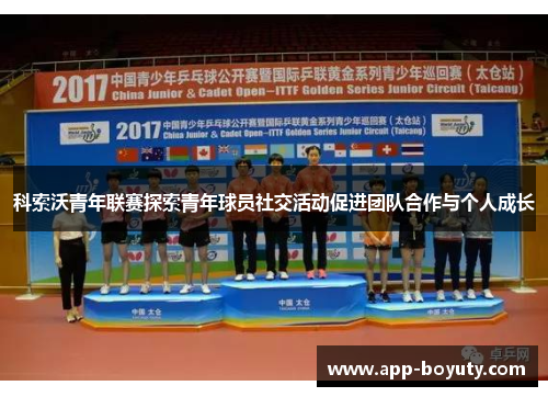 科索沃青年联赛探索青年球员社交活动促进团队合作与个人成长
