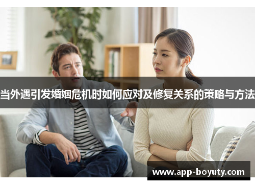 当外遇引发婚姻危机时如何应对及修复关系的策略与方法