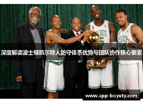 深度解读波士顿凯尔特人防守体系优势与团队协作核心要素 深度解读波士顿凯尔特人防守体系优势与团队协作核心要素