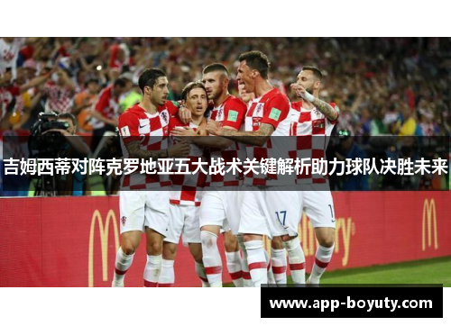 吉姆西蒂对阵克罗地亚五大战术关键解析助力球队决胜未来