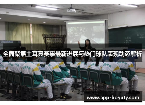 全面聚焦土耳其赛事最新进展与热门球队表现动态解析 全面聚焦土耳其赛事最新进展与热门球队表现动态解析