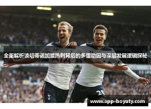 全面解析波切蒂诺加盟热刺背后的多重动因与深层发展逻辑探秘 全面解析波切蒂诺加盟热刺背后的多重动因与深层发展逻辑探秘